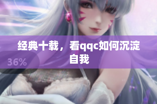 经典十载，看qqc如何沉淀自我