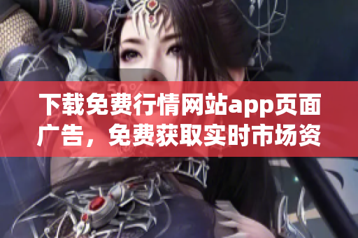 下载免费行情网站app页面广告，免费获取实时市场资讯