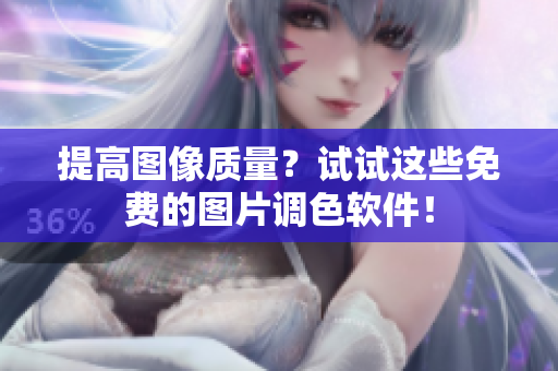 提高图像质量？试试这些免费的图片调色软件！