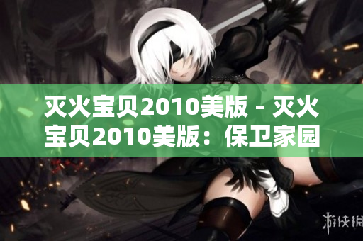 灭火宝贝2010美版 - 灭火宝贝2010美版：保卫家园