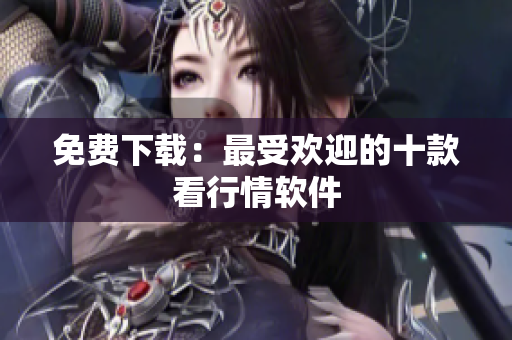 免费下载：最受欢迎的十款看行情软件