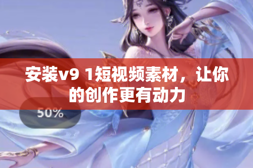 安装v9 1短视频素材，让你的创作更有动力