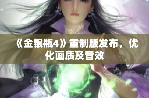 《金银瓶4》重制版发布，优化画质及音效
