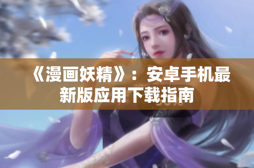 《漫画妖精》：安卓手机最新版应用下载指南