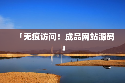 「无痕访问！成品网站源码」