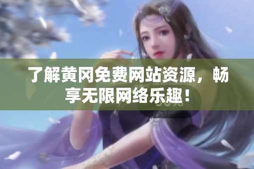 了解黄冈免费网站资源，畅享无限网络乐趣！