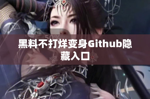 黑料不打烊变身Github隐藏入口