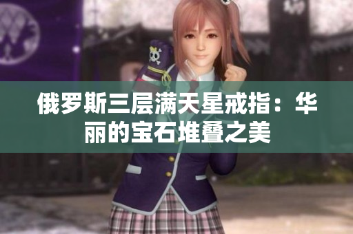 俄罗斯三层满天星戒指：华丽的宝石堆叠之美
