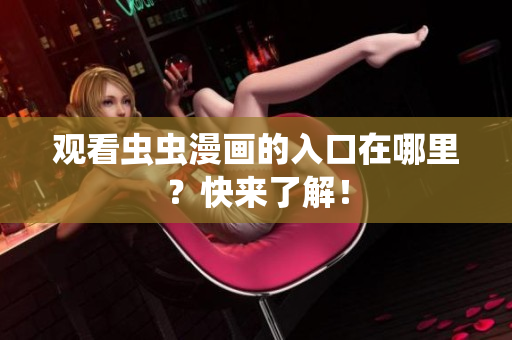 观看虫虫漫画的入口在哪里？快来了解！