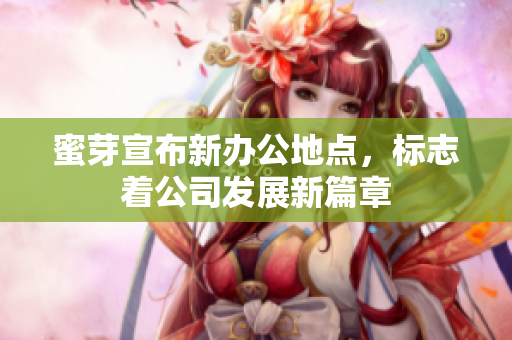 蜜芽宣布新办公地点，标志着公司发展新篇章