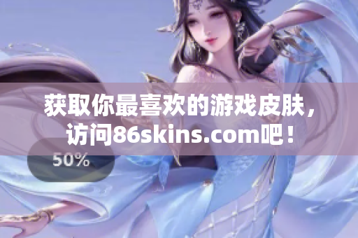 获取你最喜欢的游戏皮肤，访问86skins.com吧！