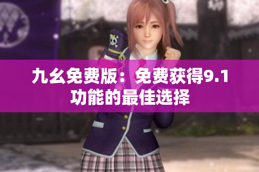 九幺免费版：免费获得9.1功能的最佳选择