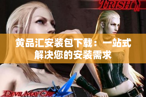 黄品汇安装包下载：一站式解决您的安装需求