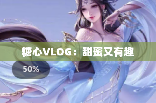 糖心VLOG：甜蜜又有趣