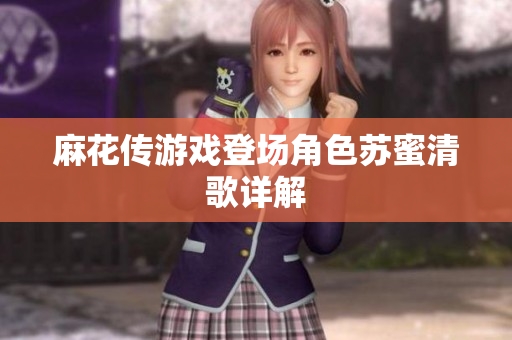 麻花传游戏登场角色苏蜜清歌详解