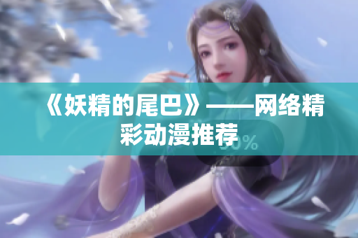 《妖精的尾巴》——网络精彩动漫推荐