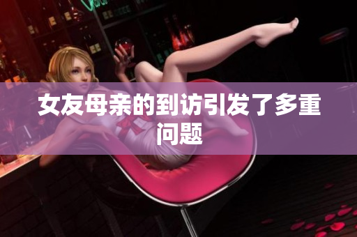 女友母亲的到访引发了多重问题