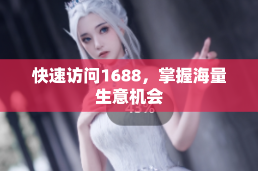快速访问1688，掌握海量生意机会