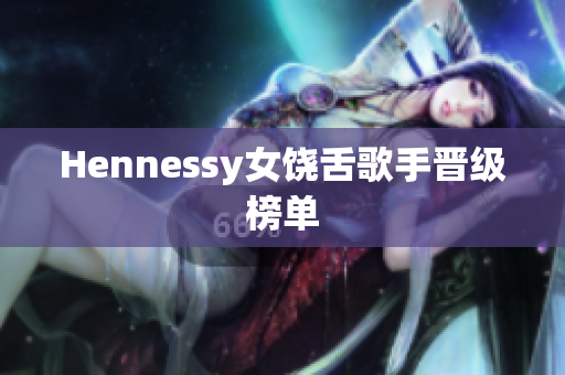 Hennessy女饶舌歌手晋级榜单