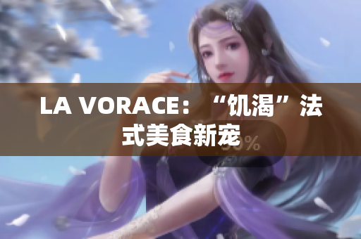 LA VORACE：“饥渴”法式美食新宠