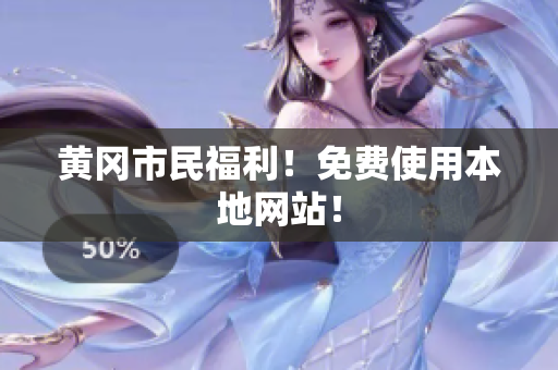 黄冈市民福利！免费使用本地网站！