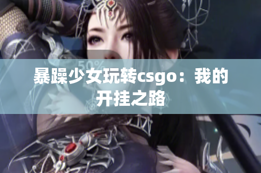 暴躁少女玩转csgo：我的开挂之路