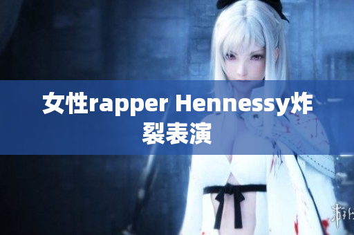 女性rapper Hennessy炸裂表演