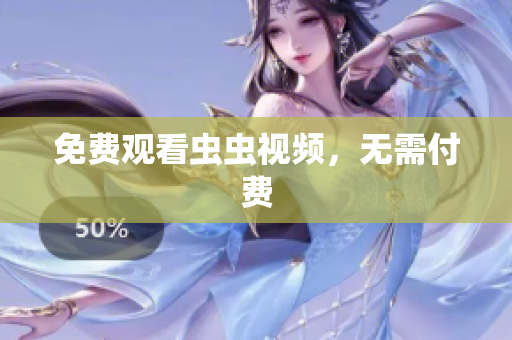 免费观看虫虫视频，无需付费