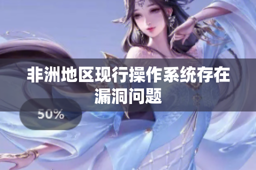 非洲地区现行操作系统存在漏洞问题