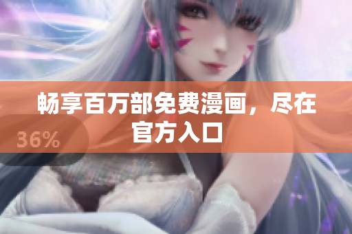 畅享百万部免费漫画，尽在官方入口