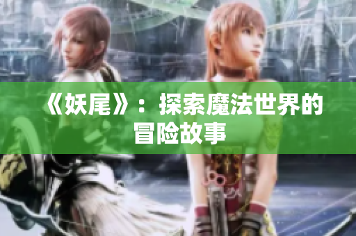 《妖尾》：探索魔法世界的冒险故事
