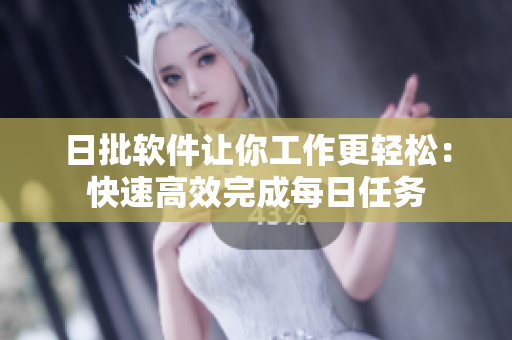 日批软件让你工作更轻松：快速高效完成每日任务