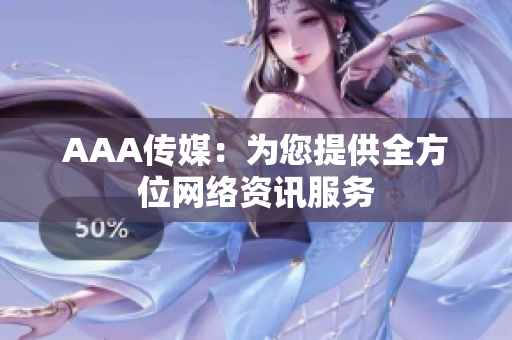 AAA传媒：为您提供全方位网络资讯服务