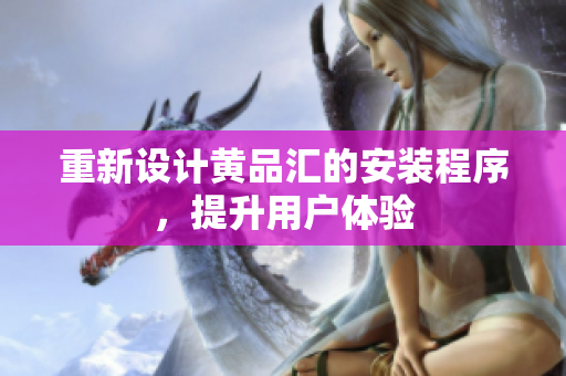 重新设计黄品汇的安装程序，提升用户体验