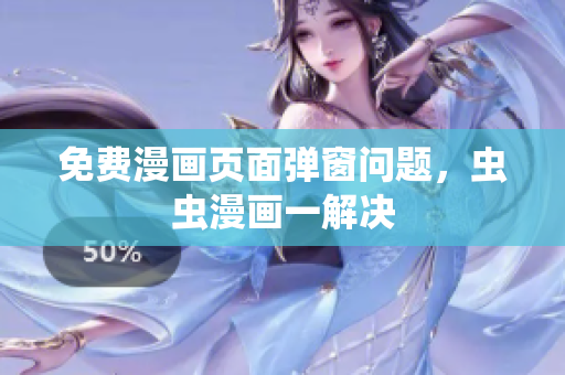 免费漫画页面弹窗问题，虫虫漫画一解决