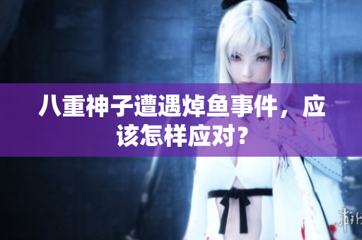 八重神子遭遇焯鱼事件，应该怎样应对？