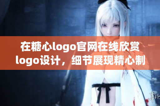 在糖心logo官网在线欣赏logo设计，细节展现精心制作