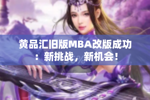 黄品汇旧版MBA改版成功：新挑战，新机会！