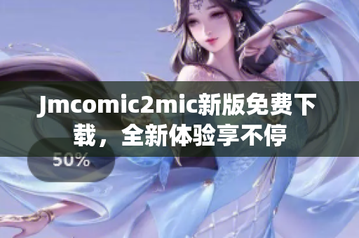 Jmcomic2mic新版免费下载，全新体验享不停