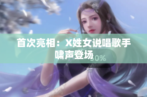 首次亮相：X姓女说唱歌手啸声登场