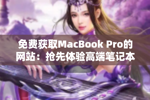 免费获取MacBook Pro的网站：抢先体验高端笔记本！