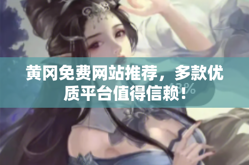 黄冈免费网站推荐，多款优质平台值得信赖！