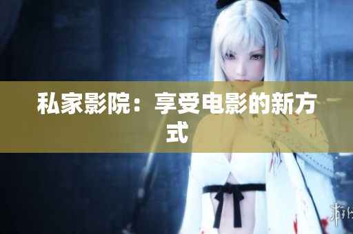 私家影院：享受电影的新方式