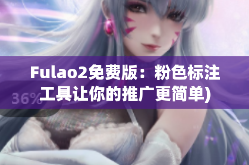 Fulao2免费版：粉色标注工具让你的推广更简单)