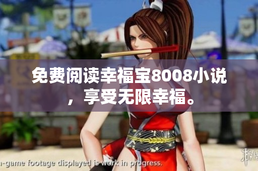 免费阅读幸福宝8008小说，享受无限幸福。