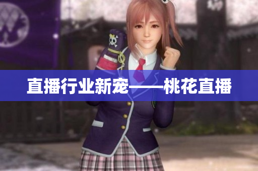 直播行业新宠——桃花直播