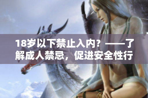 18岁以下禁止入内？——了解成人禁忌，促进安全性行为