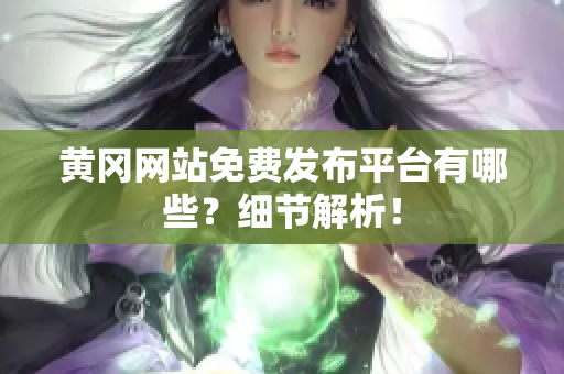 黄冈网站免费发布平台有哪些？细节解析！