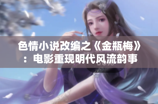 色情小说改编之《金瓶梅》：电影重现明代风流韵事