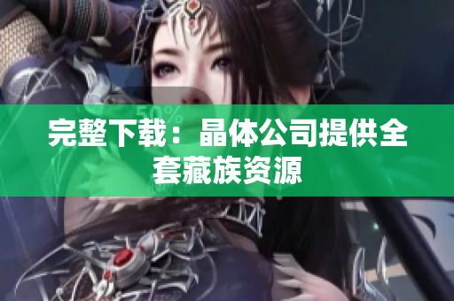 完整下载：晶体公司提供全套藏族资源